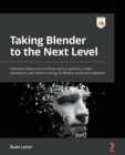 Taking Blender to the Next Level : Implement advanced workflows such as geometry nodes, simulations, and motion tracking for Blender production pipelines - Book