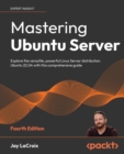 Mastering Ubuntu Server : Explore the versatile, powerful Linux Server distribution Ubuntu 22.04 with this comprehensive guide - Book