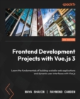 Frontend Development Projects with Vue.js 3 : Learn the fundamentals of building scalable web applications and dynamic user interfaces with Vue.js - Book