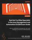Red Hat Certified Specialist in Services Management and Automation EX358 Exam Guide : Get your certification and prepare for real-world challenges as a Red Hat Certified Specialist - Book