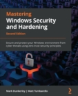 Mastering Windows Security and Hardening : Secure and protect your Windows environment from cyber threats using zero-trust security principles - Book