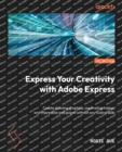 Express Your Creativity with Adobe Express : Create stunning graphics, captivating videos, and impressive web pages without any coding skills - Book