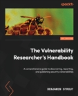 The Vulnerability Researcher's Handbook : A comprehensive guide to discovering, reporting, and publishing security vulnerabilities - Book