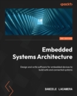 Embedded Systems Architecture : Design and write software for embedded devices to build safe and connected systems - Book