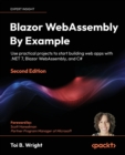 Blazor WebAssembly By Example : Use practical projects to start building web apps with .NET 7, Blazor WebAssembly, and C# - Book