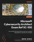 Microsoft Cybersecurity Architect Exam Ref SC-100 : Get certified with ease while learning how to develop highly effective cybersecurity strategies - Book