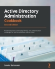 Active Directory Administration Cookbook : Proven solutions to everyday identity and authentication challenges for both on-premises and the cloud - Book