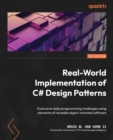 Real-World Implementation of C# Design Patterns : Overcome daily programming challenges using elements of reusable object-oriented software - Book