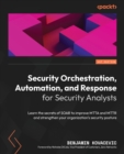 Security Orchestration, Automation, and Response for Security Analysts : Learn the secrets of SOAR to improve MTTA and MTTR and strengthen your organization's security posture - Book