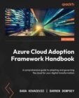 Azure Cloud Adoption Framework Handbook : A comprehensive guide to adopting and governing the cloud for your digital transformation - Book