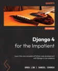 Django 4 for the Impatient : Learn the core concepts of Python web development with Django in one weekend - Book