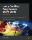 Unity Certified Programmer Exam Guide : Pass the Unity certification exam with the help of expert tips and techniques - Book