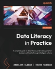 Data Literacy in Practice : A complete guide to data literacy and making smarter decisions with data through intelligent actions - Book