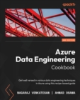Azure Data Engineering Cookbook : Get well versed in various data engineering techniques in Azure using this recipe-based guide - Book