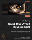 Mastering React Test-Driven Development : Build simple and maintainable web apps with React, Redux, and GraphQL - Book