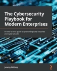 The Cybersecurity Playbook for Modern Enterprises : An end-to-end guide to preventing data breaches and cyber attacks - Book