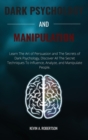 Dark Psychology and Manipulation : Learn The Art of Persuasion and The Secrets of Dark Psychology, Discover All The Secret Techniques To Influence, Analyze, and Manipulate People - Book