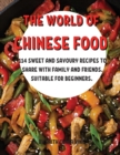 Th&#1045; World of Chin&#1045;s&#1045; Food : 114 Sw&#1045;&#1045;t and Savoury R&#1045;cip&#1045;s to Shar&#1045; With Family and Fri&#1045;nds. Suitabl&#1045; For B&#1045;ginn&#1045;rs. - Book