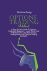 Options Trading Methods : A Step-By-Step Guide To Options Trading For Beginners Invest Wisely And Profit From Day One With Options Trading Basics And Options Trading Strategies - Book