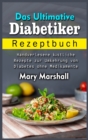 Das Ultimative Diabetiker Rezeptbuch : Handverlesene ko&#776;stliche Rezepte zur Umkehrung von Diabetes ohne Medikamente - Book