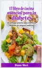 El libro de cocina esencial para la diabetes : Un enfoque pra&#769;ctico para revertir la diabetes sin ninguna medicina - Book