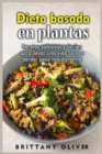 Dieta basada en plantas : Recetas sabrosas y fa&#769;ciles para llevar una vida sana y perder peso ra&#769;pidamente - Book