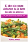 El libro de cocina definitivo de la dieta basada en plantas : Ma&#769;s de 50 deliciosas recetas para perder peso, sanar su cuerpo y recuperar la confianza - Book