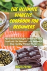 The Ultimate Diabetic Cookbook for Beginners : Quick Diabetic Recipes to Improve Your Quality of Life. Fast and Tasty Recipes to Stay Healthy Without Worry - Book