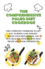 The Comprehensive Paleo Diet Cookbook : The Complete Cookbook To Get You Started: Lose Weight, Boost Your Metabolism, And Stay Healthy With Recipes That Practically Cook Themselves - Book