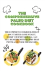 The Comprehensive Paleo Diet Cookbook : The Complete Cookbook To Get You Started: Lose Weight, Boost Your Metabolism, And Stay Healthy With Recipes That Practically Cook Themselves - Book