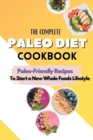 The Complete Paleo Diet Cookbook : Paleo-Friendly Recipes To Start A New Whole Foods Lifestyle - Book