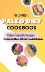The Complete Paleo Diet Cookbook : Paleo-Friendly Recipes To Start A New Whole Foods Lifestyle - Book