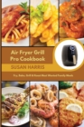 Air Fryer Grill Pro Cookbook : Fry, Bake, Grill & Roast Most Wanted Family Meals - Book