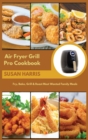 Air Fryer Grill Pro Cookbook : Fry, Bake, Grill & Roast Most Wanted Family Meals - Book