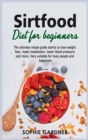 Sirtfood Diet For Beginners : The ultimate recipe guide starts to lose weight fast, reset metabolism, lower blood pressure and more. Very suitable for busy people and beginners - Book
