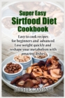 Super Easy sirtfood diet cookbook : Easy to cook recipes for beginners and advanced. Lose weight quickly and reshape your metabolism with amazing dishes - Book