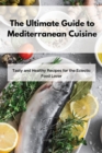 The Ultimate Guide to Mediterranean Cuisine : Tasty and Healthy Recipes for the Eclectic Food Lover - Book