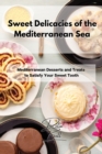Sweet Delicacies of the Mediterranean Sea : Mediterranean Desserts and Treats to Satisfy Your Sweet Tooth - Book