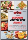 Delicious Poultry Meat Recipes : Natural-fed animals and Free-range chicken will soon become your best friends! Run from grill to stir-fry, with this mouth-watering cookbook for beginners. Amaze your - Book