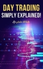 Day Trading Simply Explained! : A Comprehensive Introduction to the World of Stock Day Trading and Forex - Book