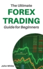 The Ultimate Forex Trading Guide for Beginners - 2 Books in 1 : Discover the Secret Technical Analysis Strategies to Make Money Trading Forex and Stocks - Book