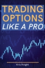 Trading Options like a Pro : The Most Complete and Advanced Options Trading Guide Ever Written - Become a Professional Options Trader - Book