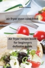 air fryer oven cookbook : Air fryer recipe book for beginners definitie guide - Book