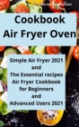 Cookbook Air Fryer Oven : Simple Air Fryer 2021 and The Essential recipes, Air Fryer Cookbook for Beginners and Advanced Users 2021 - Book