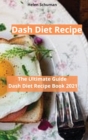 Dash Diet Recipe : The Ultimate Guide Dash Diet Recipe Book 2021 - Book