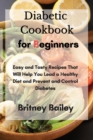 Diabetic Cookbook for Beginners : Easy and Tasty Recipes That Will Help You Lead a Healthy Diet and Prevent and Control Diabetes - Book