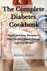 The Complete Diabetes Cookbook : Quick and Easy Recipes to Stay Healthy, Boost Energy and Live Better - Book
