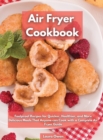Air Fryer cookbook : Foolproof Recipes for Quicker, Healthier, and More Delicious Meals That Anyone can Cook with a Complete Air Fryer Guide - Book
