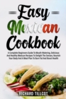 Easy Mexican Cookbook : A Complete Beginners Guide To Mouth-Watering, Delicious And Healthy Mexican Recipes To Delight The Senses, Nourish Your Body And A Meal Plan To Burn Fat And Boost Health - Book