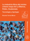 La industria litica del nucleo urbano maya de La Blanca, Peten, Guatemala : Tecnologia y tipologia - Book